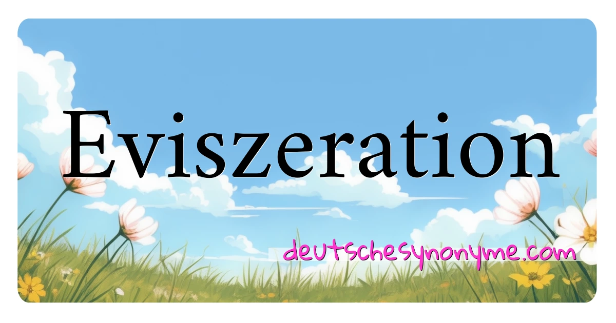 Eviszeration Synonyme Kreuzworträtsel bedeuten Erklärung und Verwendung