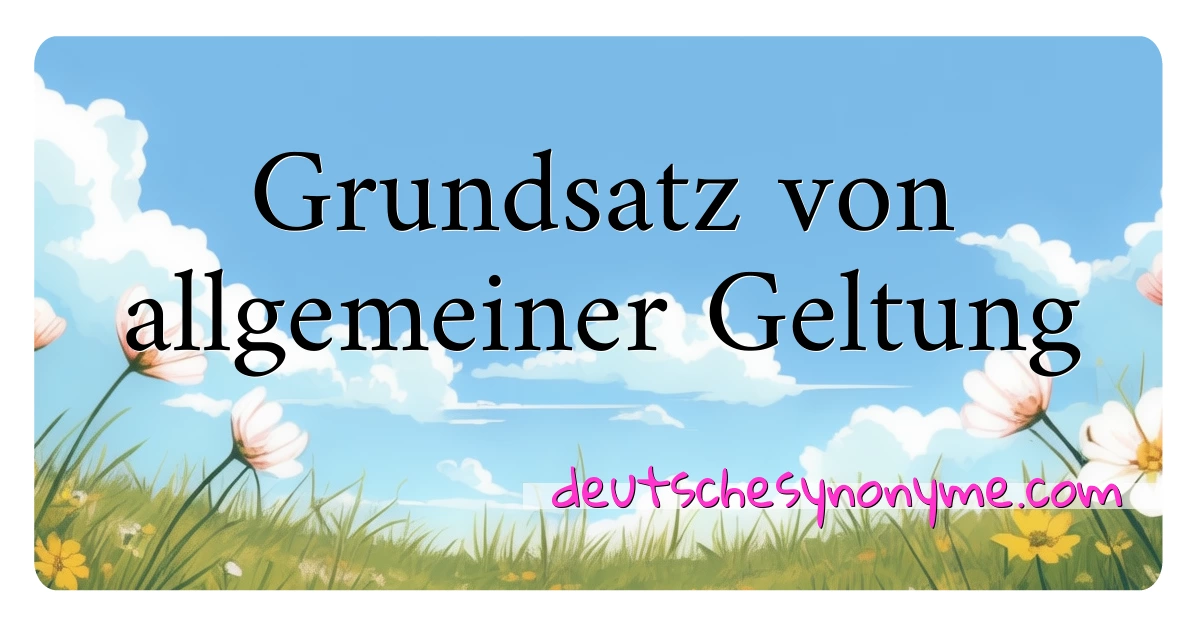 Grundsatz von allgemeiner Geltung Synonyme Kreuzworträtsel bedeuten Erklärung und Verwendung