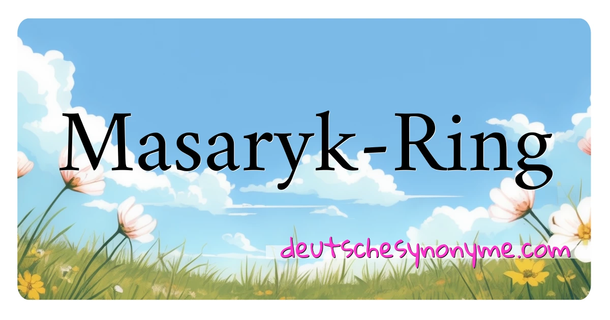 Masaryk-Ring Synonyme Kreuzworträtsel bedeuten Erklärung und Verwendung