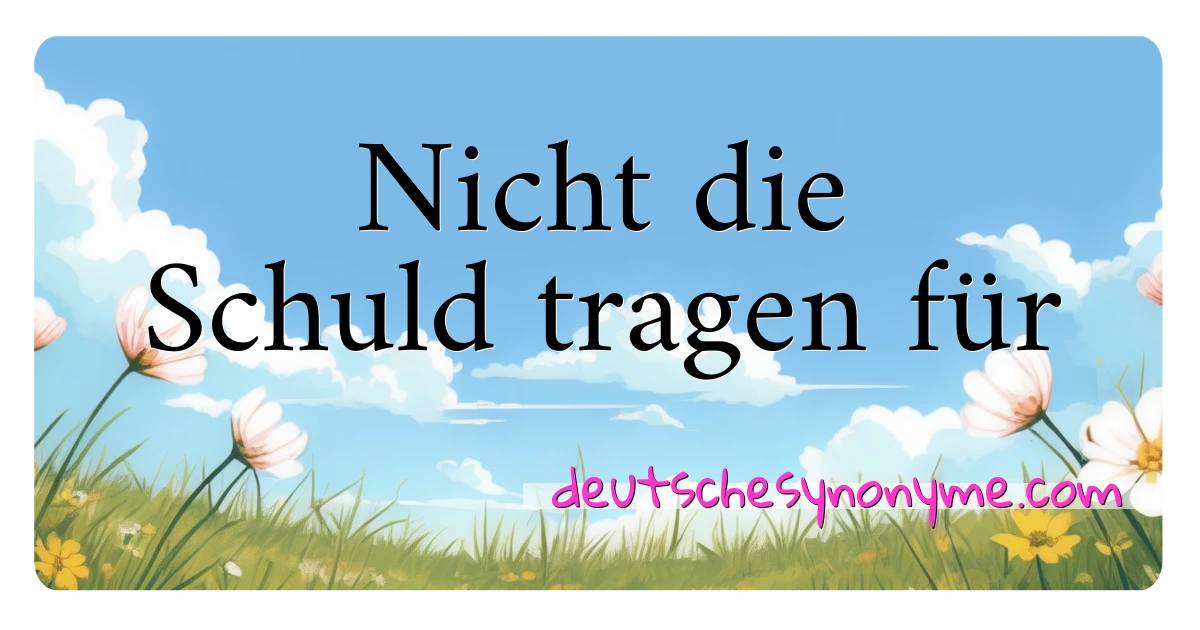 Nicht die Schuld tragen für Synonyme Kreuzworträtsel bedeuten Erklärung und Verwendung