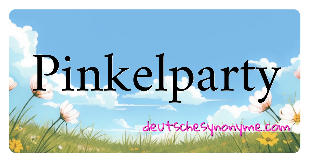 Pinkelparty Synonyme Kreuzworträtsel bedeuten Erklärung und Verwendung