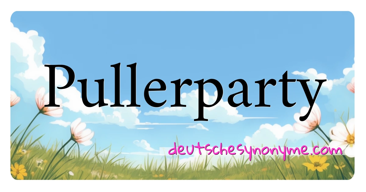 Pullerparty Synonyme Kreuzworträtsel bedeuten Erklärung und Verwendung