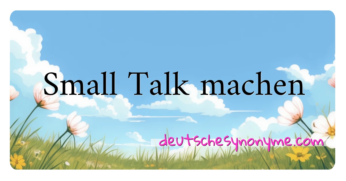 Small Talk machen Synonyme Kreuzworträtsel bedeuten Erklärung und Verwendung