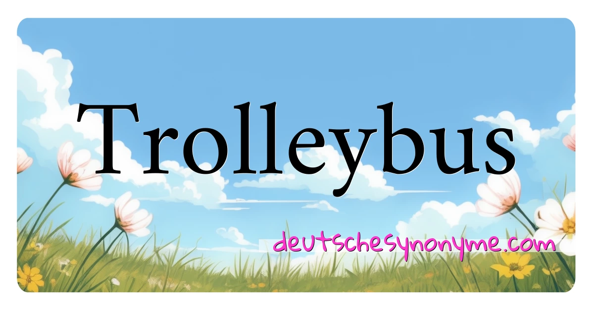 Trolleybus Synonyme Kreuzworträtsel bedeuten Erklärung und Verwendung