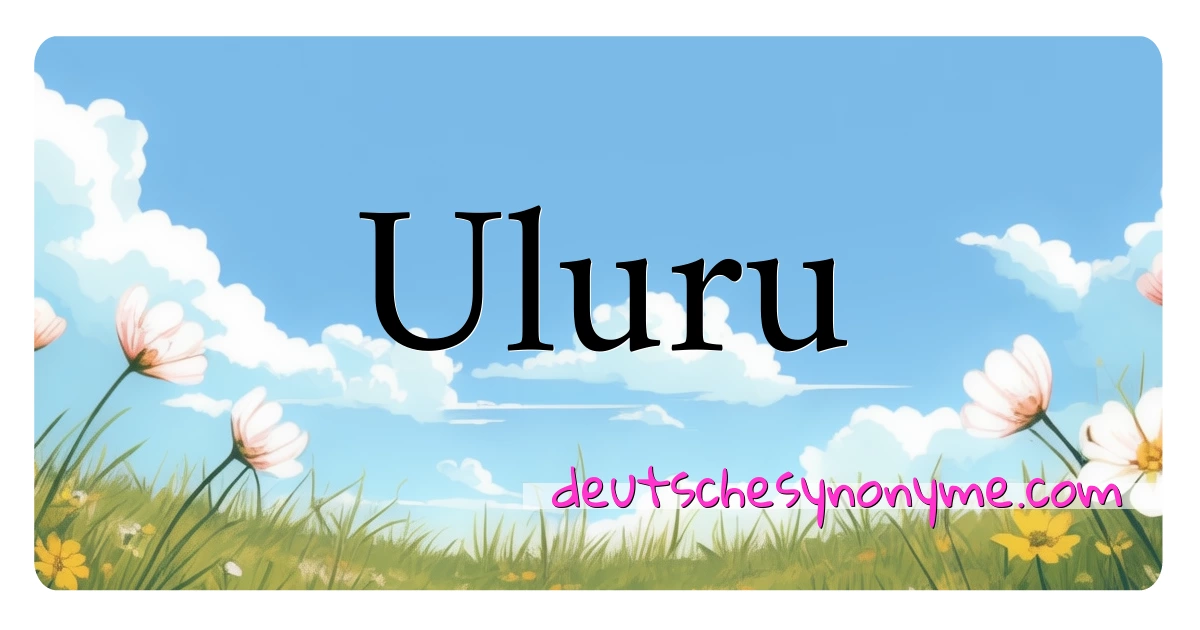 Uluru Synonyme Kreuzworträtsel bedeuten Erklärung und Verwendung