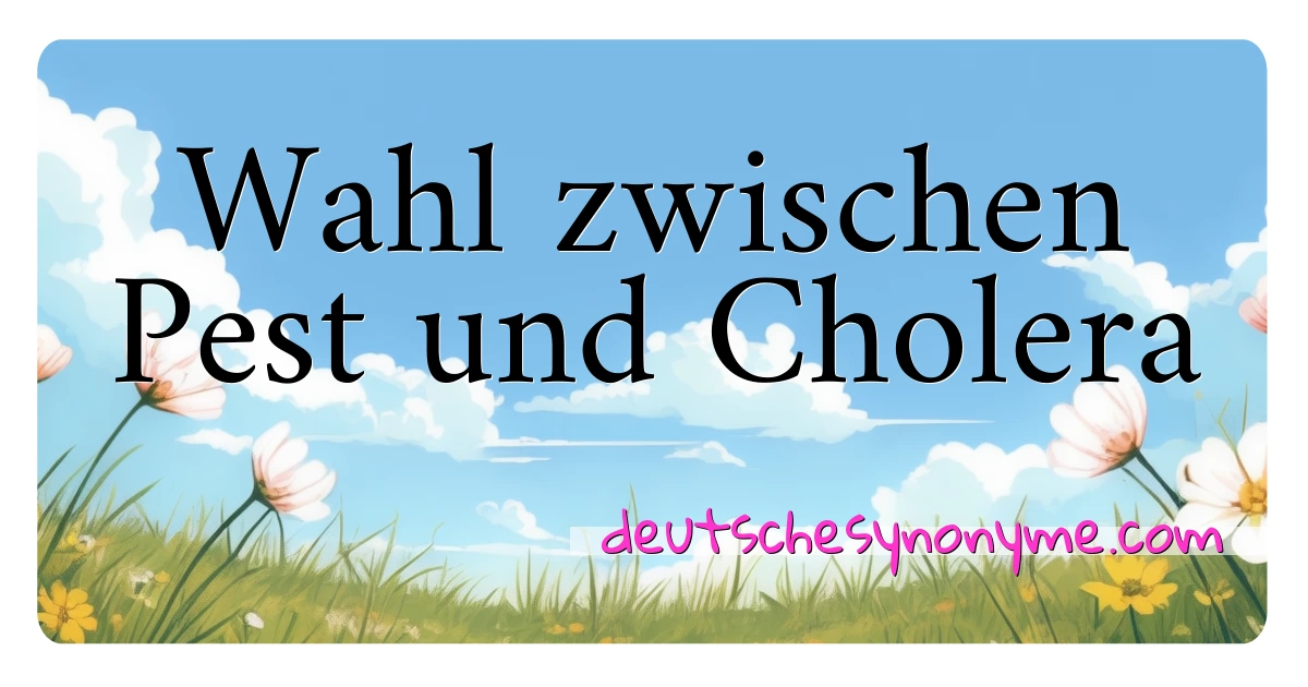 Wahl zwischen Pest und Cholera Synonyme Kreuzworträtsel bedeuten Erklärung und Verwendung