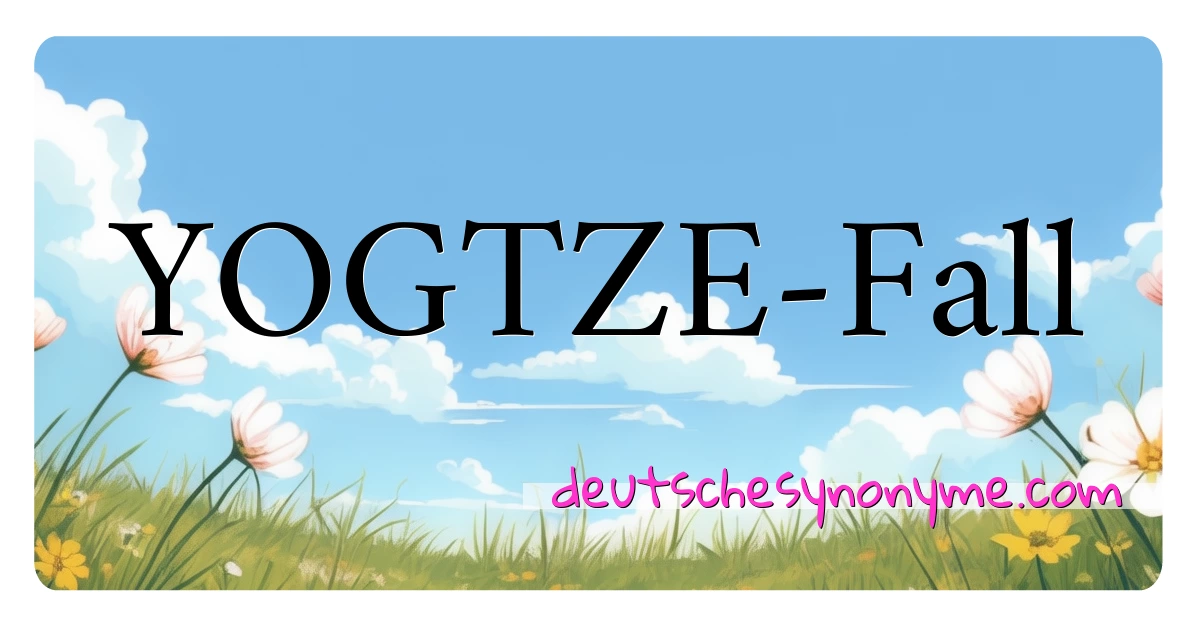 YOGTZE-Fall Synonyme Kreuzworträtsel bedeuten Erklärung und Verwendung