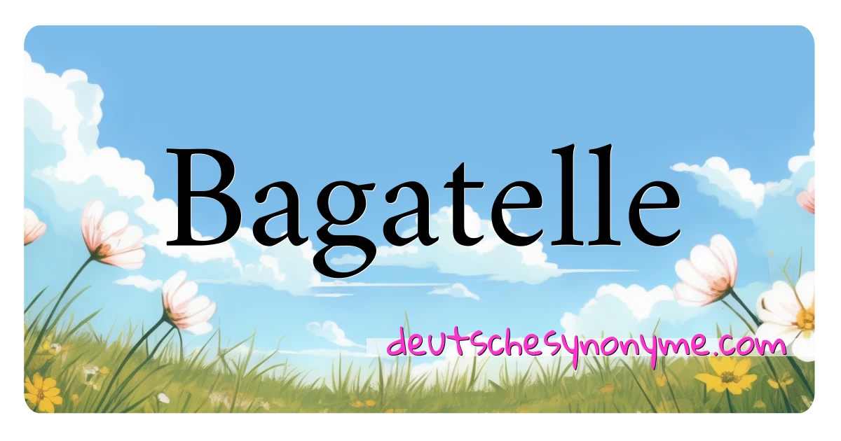 Bagatelle Synonyme Kreuzworträtsel bedeuten Erklärung und Verwendung