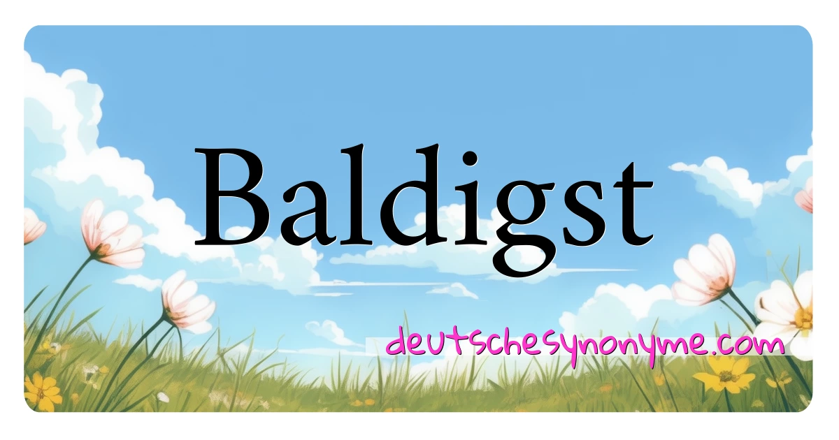 Baldigst Synonyme Kreuzworträtsel bedeuten Erklärung und Verwendung