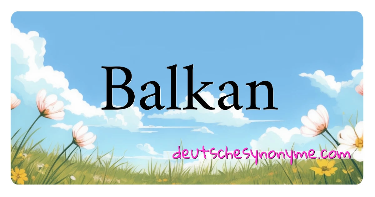 Balkan Synonyme Kreuzworträtsel bedeuten Erklärung und Verwendung