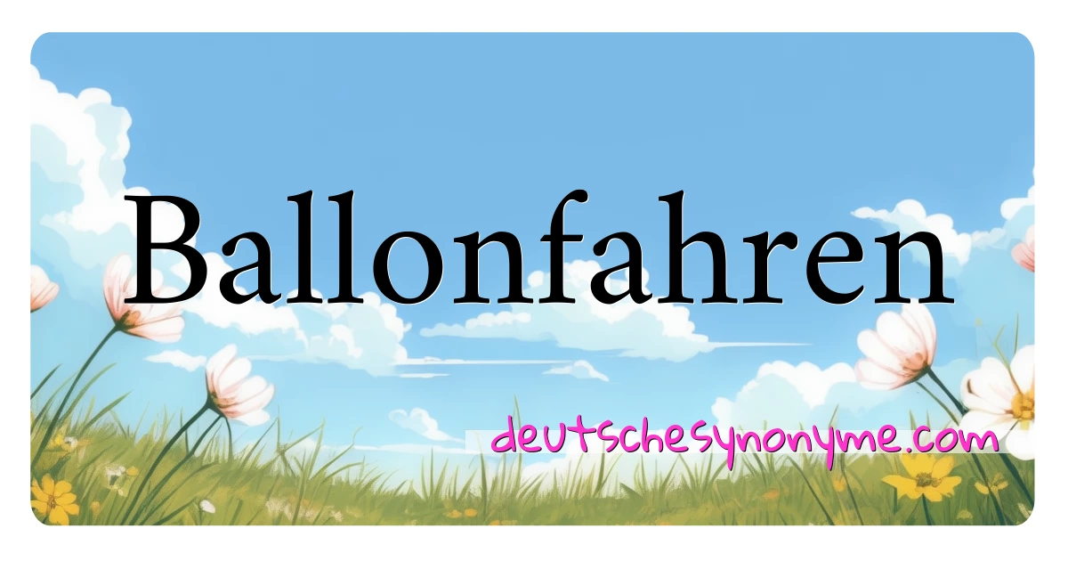 Ballonfahren Synonyme Kreuzworträtsel bedeuten Erklärung und Verwendung