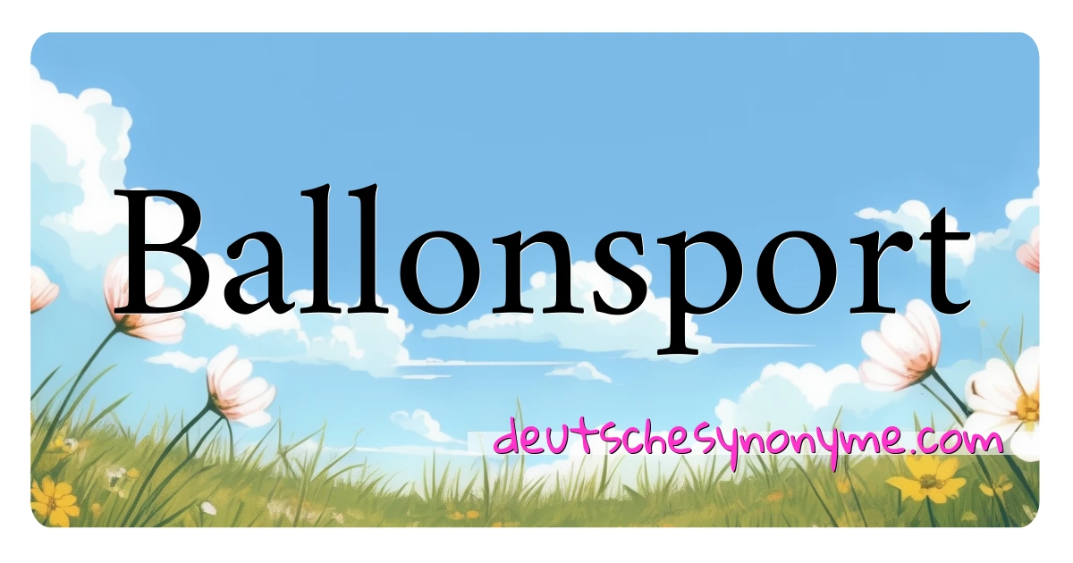 Ballonsport Synonyme Kreuzworträtsel bedeuten Erklärung und Verwendung