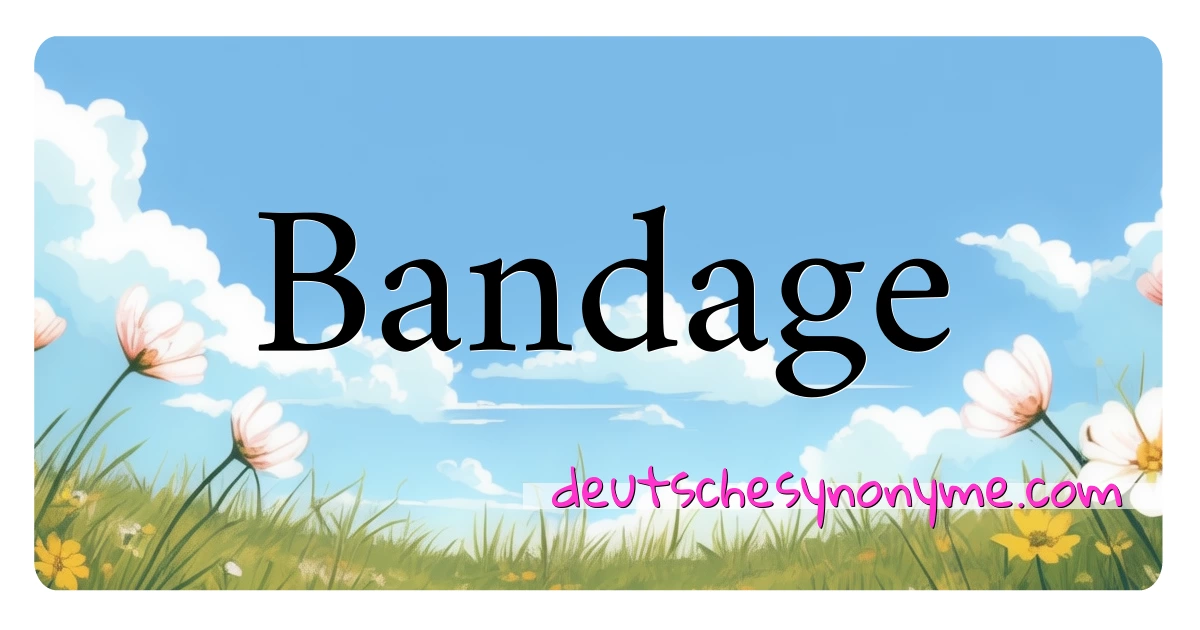 Bandage Synonyme Kreuzworträtsel bedeuten Erklärung und Verwendung