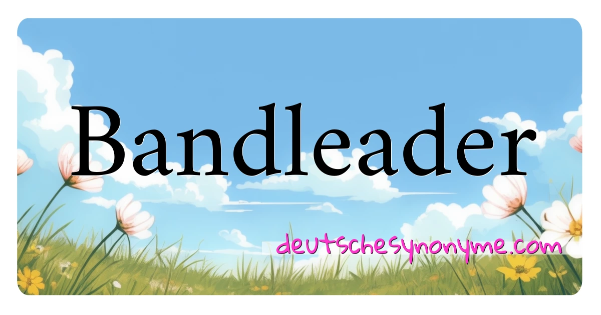 Bandleader Synonyme Kreuzworträtsel bedeuten Erklärung und Verwendung