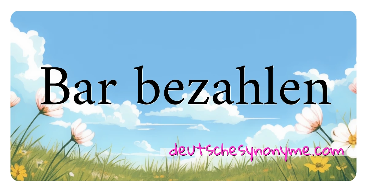 Bar bezahlen Synonyme Kreuzworträtsel bedeuten Erklärung und Verwendung