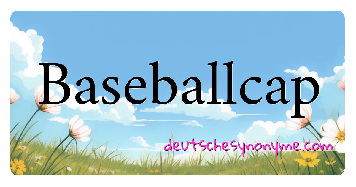 Baseballcap Synonyme Kreuzworträtsel bedeuten Erklärung und Verwendung