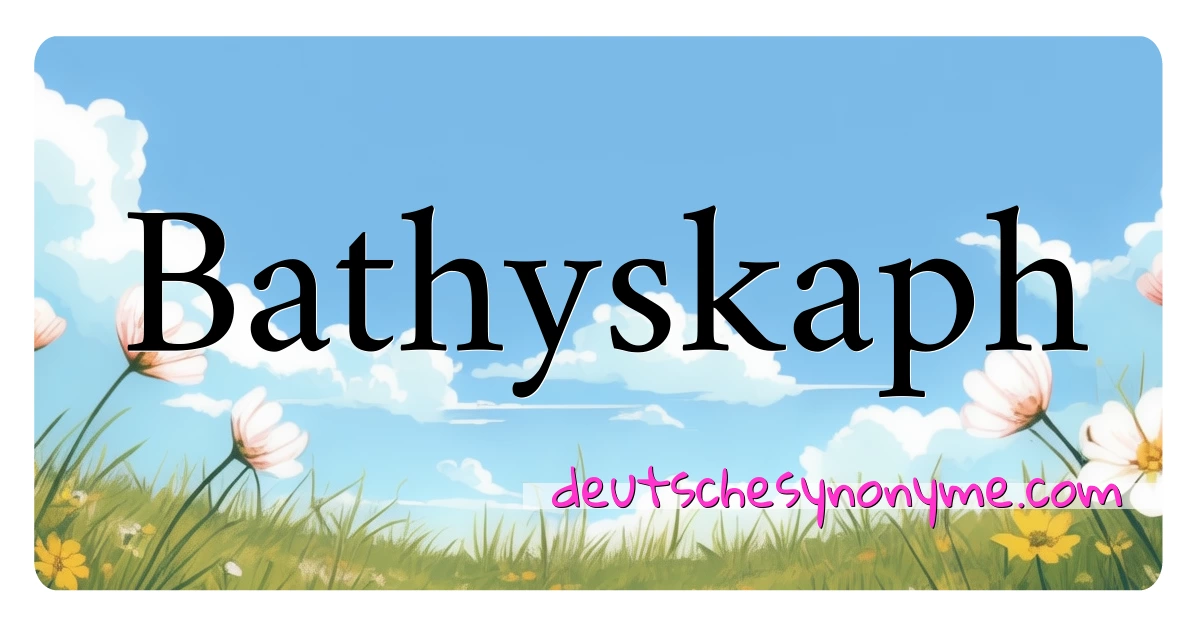 Bathyskaph Synonyme Kreuzworträtsel bedeuten Erklärung und Verwendung