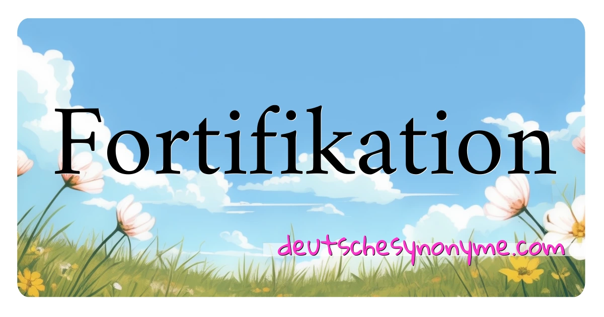 Fortifikation Synonyme Kreuzworträtsel bedeuten Erklärung und Verwendung