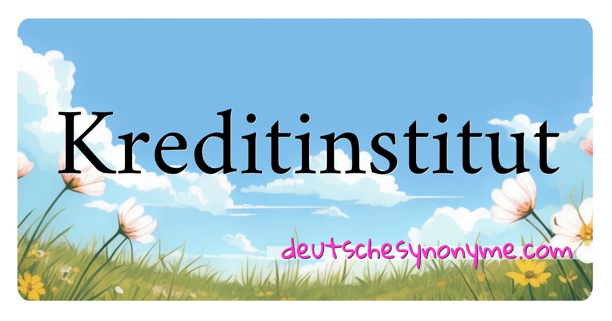 Kreditinstitut Synonyme Kreuzworträtsel bedeuten Erklärung und Verwendung