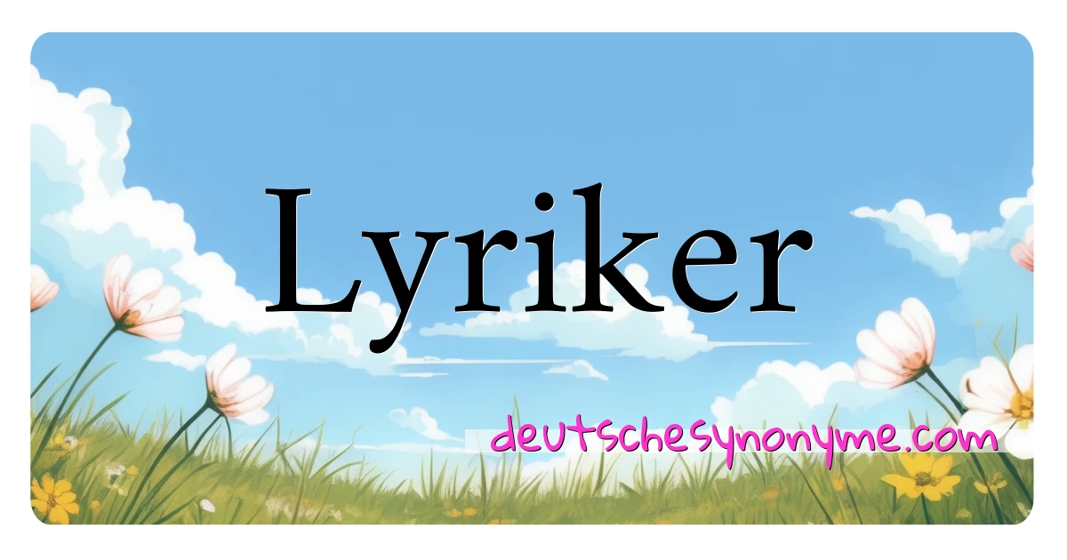 Lyriker Synonyme Kreuzworträtsel bedeuten Erklärung und Verwendung