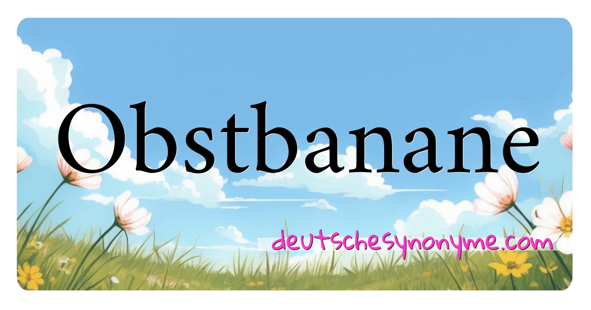 Obstbanane Synonyme Kreuzworträtsel bedeuten Erklärung und Verwendung