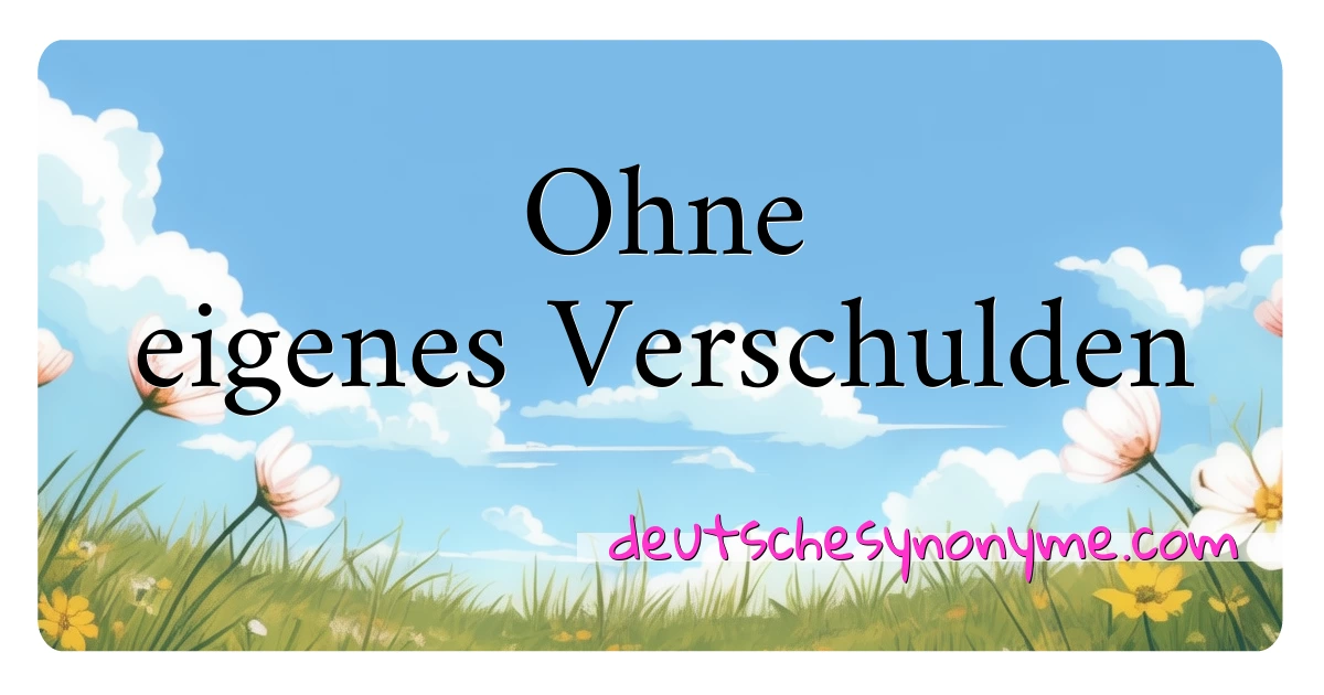 Ohne eigenes Verschulden Synonyme Kreuzworträtsel bedeuten Erklärung und Verwendung