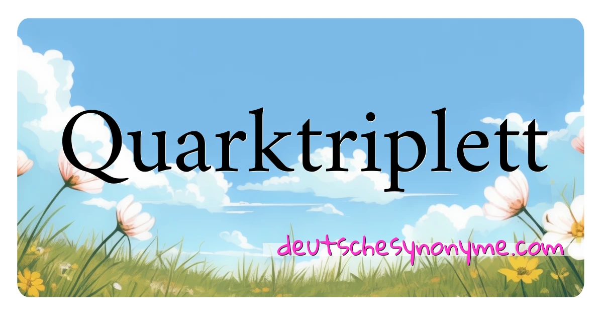 Quarktriplett Synonyme Kreuzworträtsel bedeuten Erklärung und Verwendung