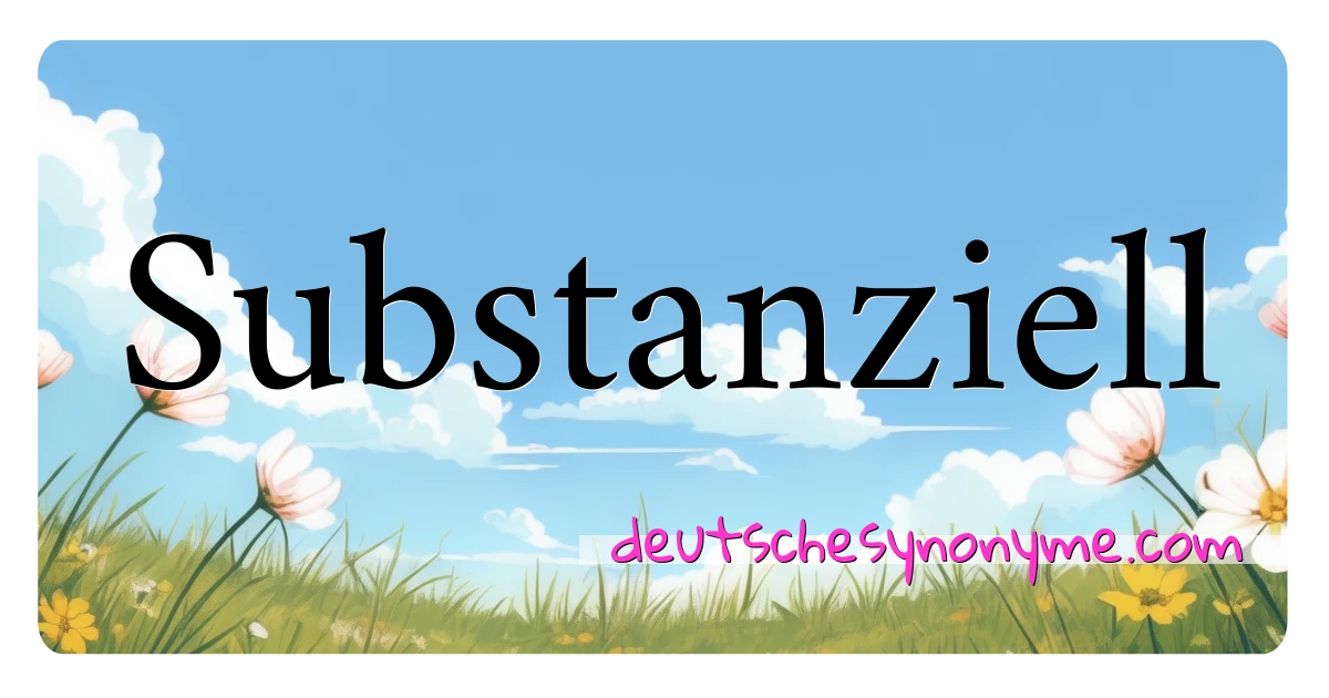 Substanziell Synonyme Kreuzworträtsel bedeuten Erklärung und Verwendung