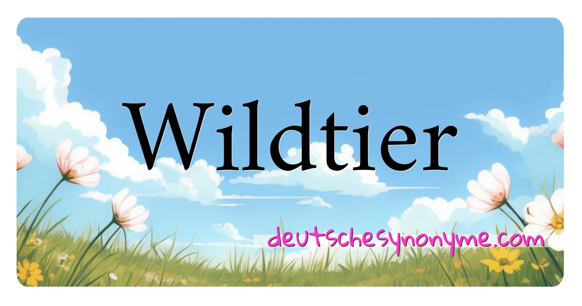 Wildtier Synonyme Kreuzworträtsel bedeuten Erklärung und Verwendung