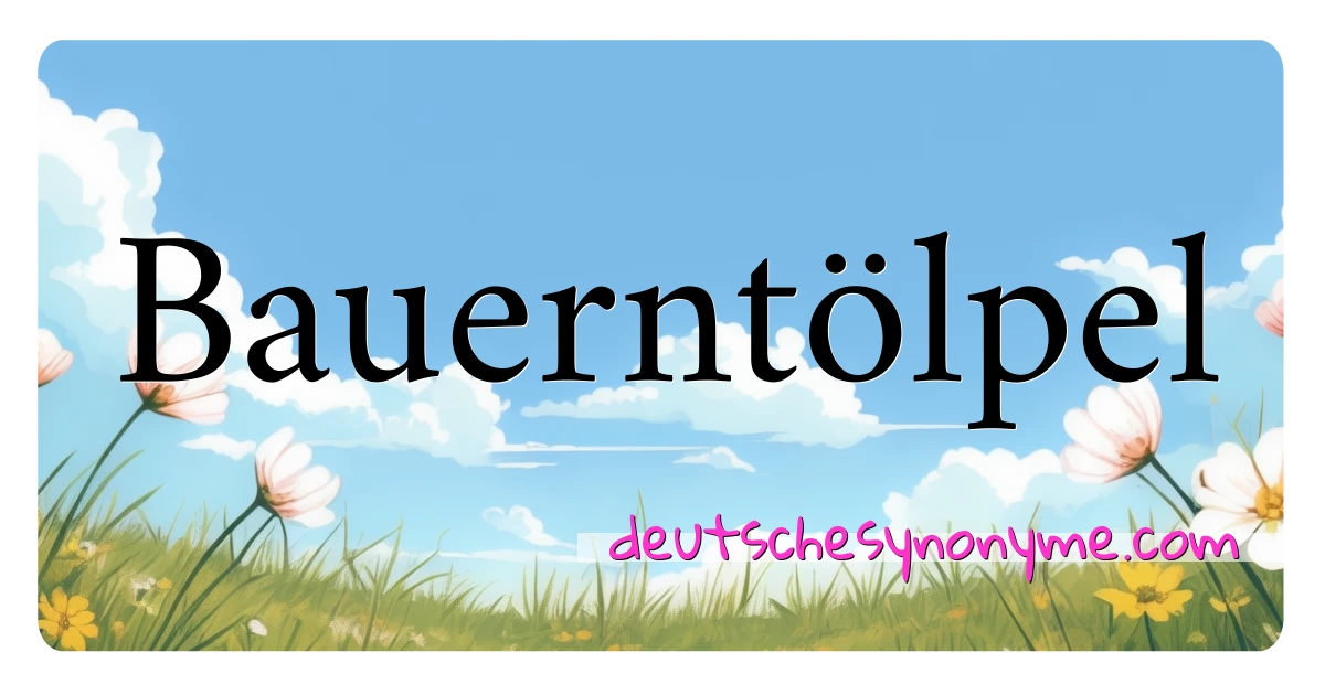 Bauerntölpel Synonyme Kreuzworträtsel bedeuten Erklärung und Verwendung