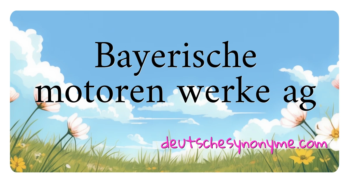 Bayerische motoren werke ag Synonyme Kreuzworträtsel bedeuten Erklärung und Verwendung