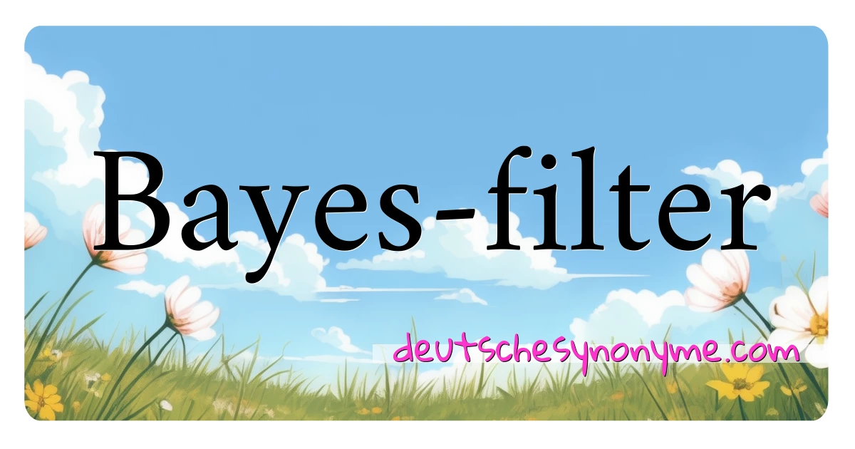 Bayes-filter Synonyme Kreuzworträtsel bedeuten Erklärung und Verwendung