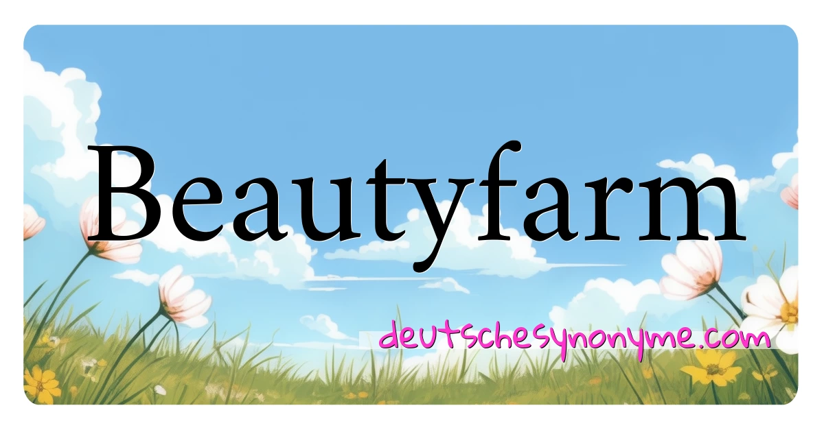 Beautyfarm Synonyme Kreuzworträtsel bedeuten Erklärung und Verwendung