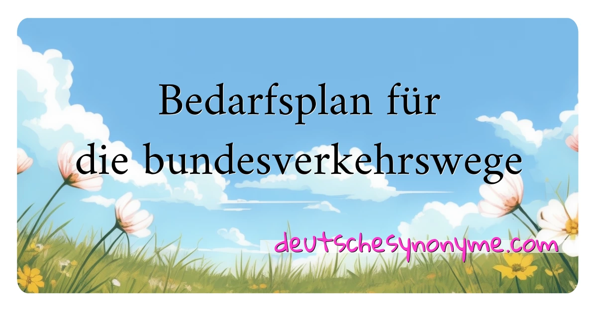 Bedarfsplan für die bundesverkehrswege Synonyme Kreuzworträtsel bedeuten Erklärung und Verwendung