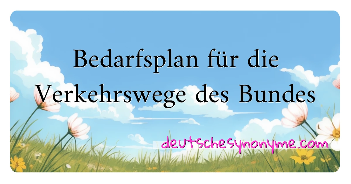 Bedarfsplan für die Verkehrswege des Bundes Synonyme Kreuzworträtsel bedeuten Erklärung und Verwendung