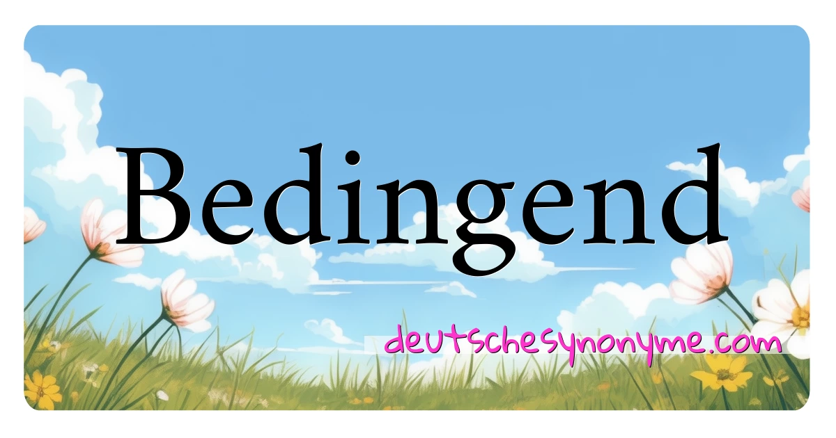 Bedingend Synonyme Kreuzworträtsel bedeuten Erklärung und Verwendung