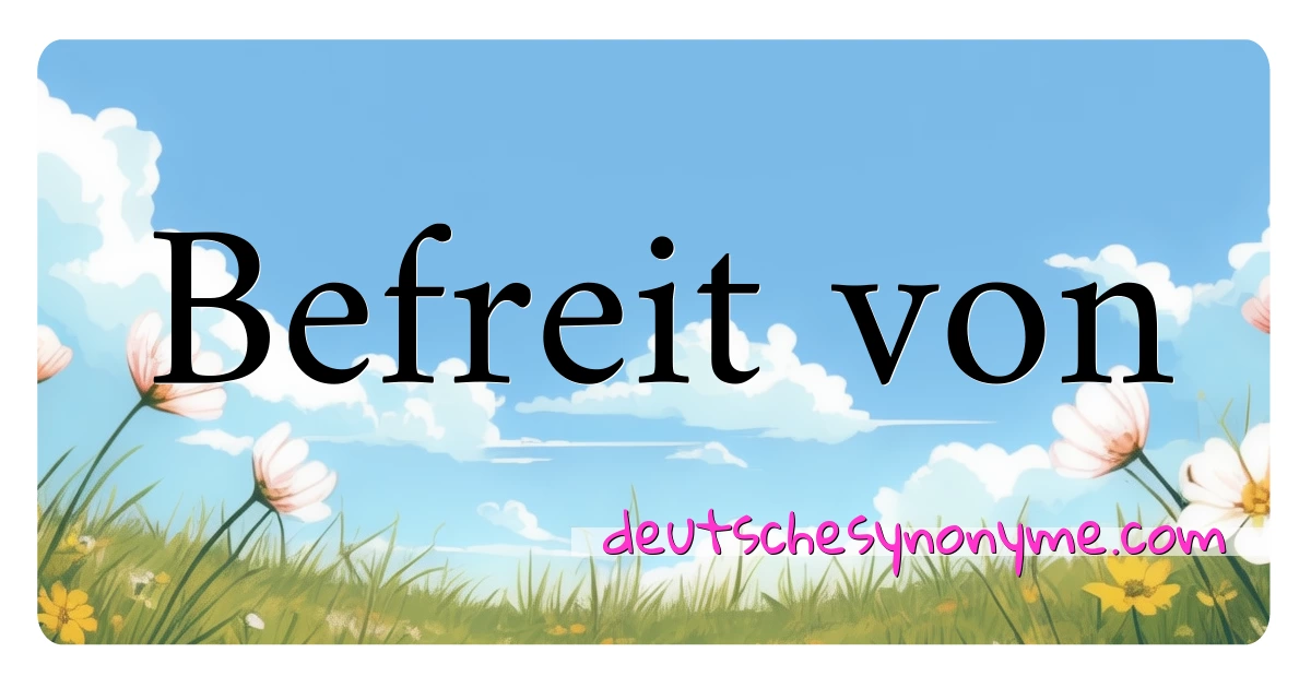 Befreit von Synonyme Kreuzworträtsel bedeuten Erklärung und Verwendung