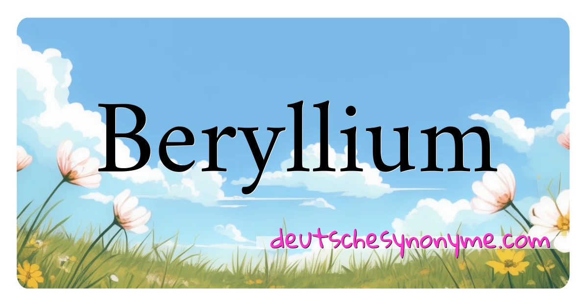 Beryllium Synonyme Kreuzworträtsel bedeuten Erklärung und Verwendung