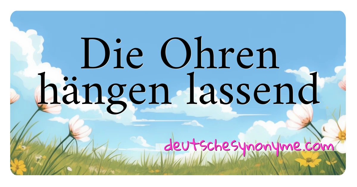 Die Ohren hängen lassend Synonyme Kreuzworträtsel bedeuten Erklärung und Verwendung