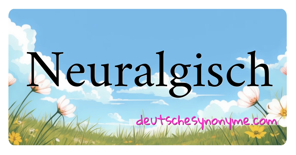 Neuralgisch Synonyme Kreuzworträtsel bedeuten Erklärung und Verwendung