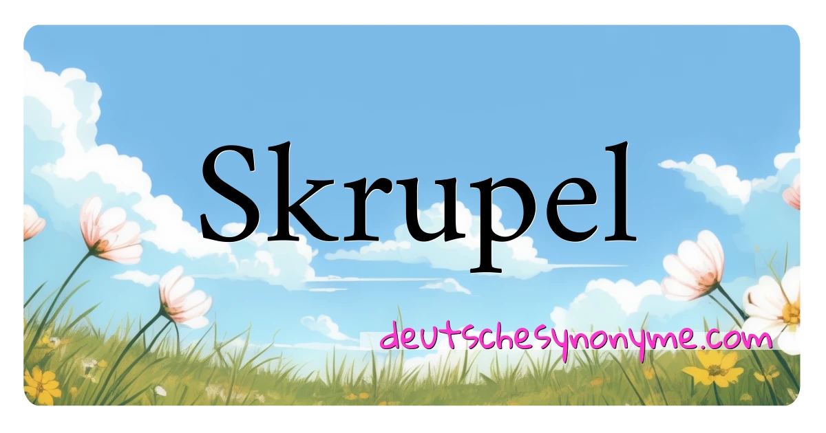 Skrupel Synonyme Kreuzworträtsel bedeuten Erklärung und Verwendung