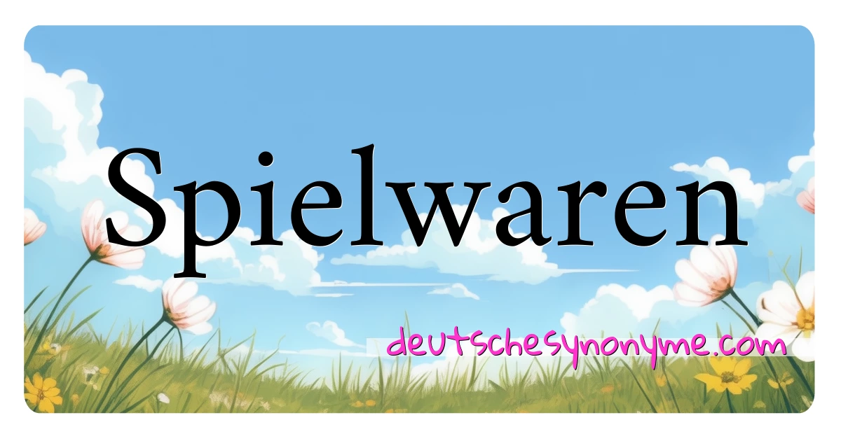 Spielwaren Synonyme Kreuzworträtsel bedeuten Erklärung und Verwendung