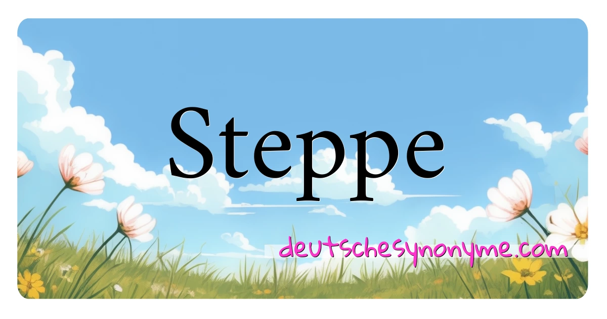 Steppe Synonyme Kreuzworträtsel bedeuten Erklärung und Verwendung