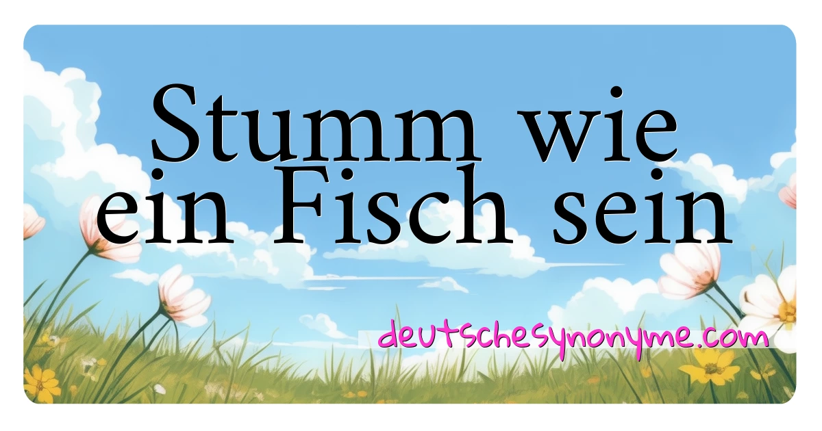 Stumm wie ein Fisch sein Synonyme Kreuzworträtsel bedeuten Erklärung und Verwendung