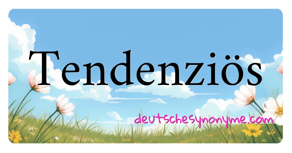 Tendenziös Synonyme Kreuzworträtsel bedeuten Erklärung und Verwendung