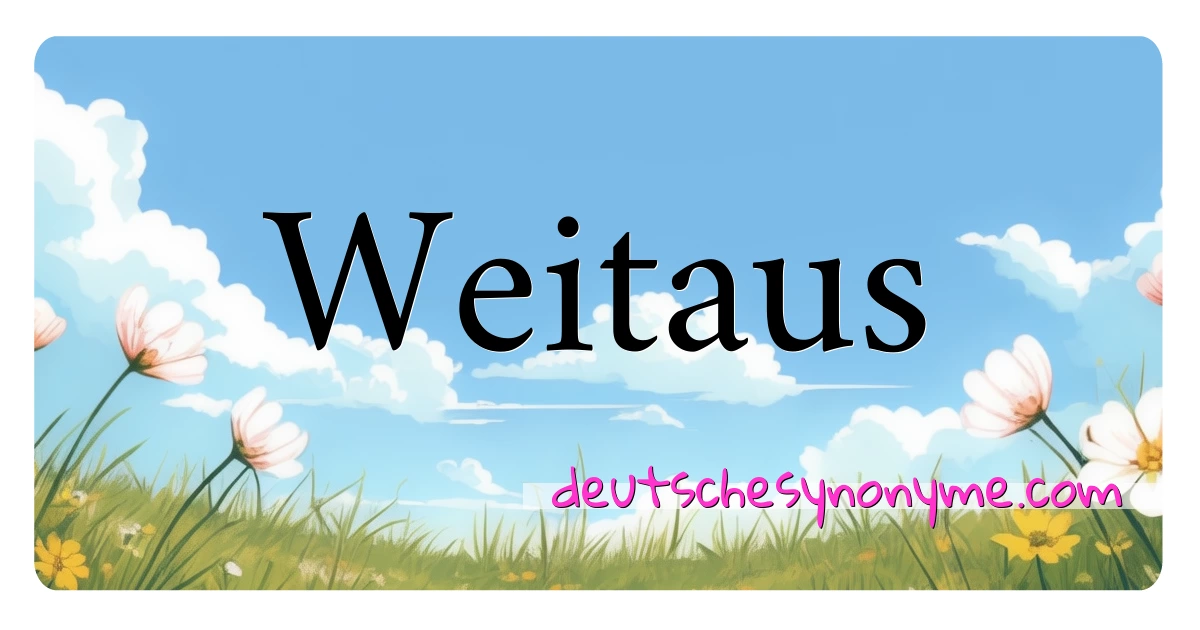 Weitaus Synonyme Kreuzworträtsel bedeuten Erklärung und Verwendung