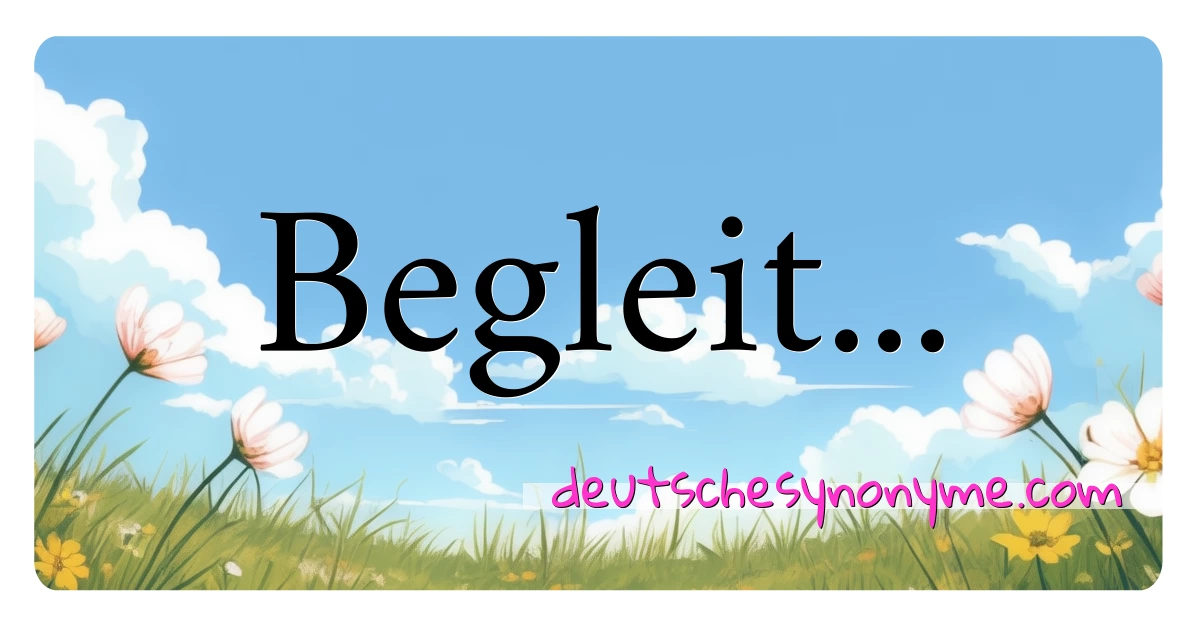 Begleit... Synonyme Kreuzworträtsel bedeuten Erklärung und Verwendung