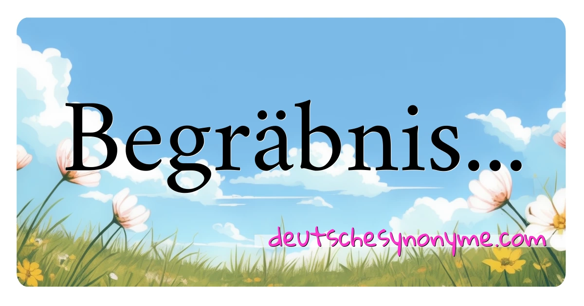 Begräbnis... Synonyme Kreuzworträtsel bedeuten Erklärung und Verwendung