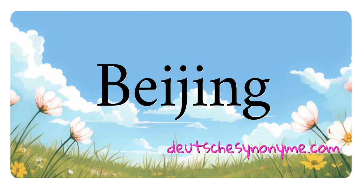 Beijing Synonyme Kreuzworträtsel bedeuten Erklärung und Verwendung