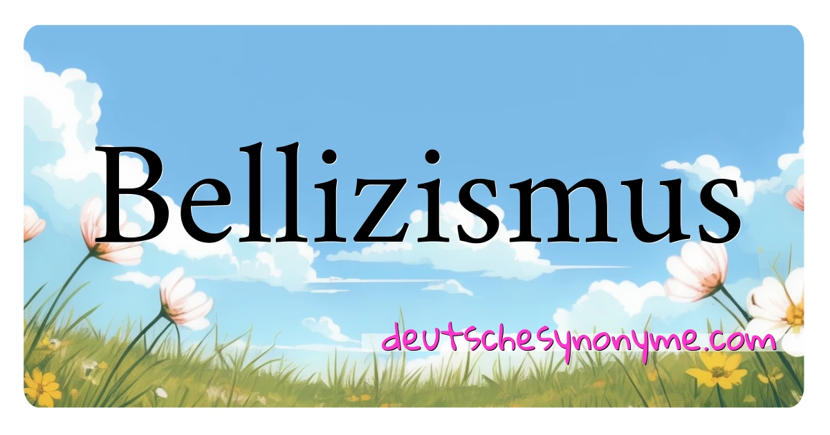 Bellizismus Synonyme Kreuzworträtsel bedeuten Erklärung und Verwendung